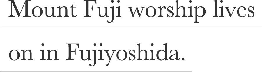 Mount Fuji worship lives on in Fujiyoshida.